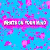 Whats On Your Mind - Single album lyrics, reviews, download