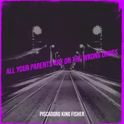 All Your Parents Are on the Wrong Drugs - Single by Piscadoro King Fisher album reviews, ratings, credits