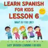 Learn Spanish for Kids Lesson 6: What Do You Like?, Pt. 8 song lyrics