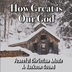 How Great is Our God - Single by Peaceful Christian Music & A Jackson Sound album reviews, ratings, credits
