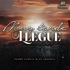 Muy Tarde Llegué - Single by Pedro Garcia Y Su Arsenal album reviews, ratings, credits