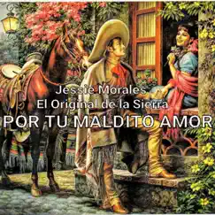 POR TU MALDITO AMOR - Single by Jessie Morales El Original De La Sierra album reviews, ratings, credits