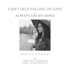 Can't Help Falling in Love / Always on My Mind (feat. Naveen Kumar & Serg Dimitrijevic) [Medley] - Single by Jonita Gandhi album reviews, ratings, credits
