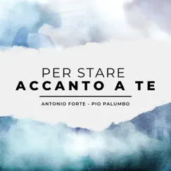 Per stare accanto a te - Single by Antonio Forte & Pio Palumbo album reviews, ratings, credits