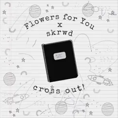 Cross Out! - Single by Flowers for You & Skrwd album reviews, ratings, credits