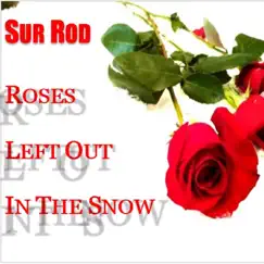 Roses Left Out In the Snow - Single by Sur Rod album reviews, ratings, credits