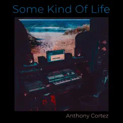 Some Kind of Life - Single by Anthony Cortez album reviews, ratings, credits