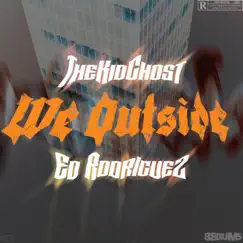 We Outside (feat. Ed Rodriguez) - Single by ThekidGhost album reviews, ratings, credits