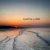 Good for a Child - Single album lyrics, reviews, download