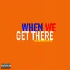 When We Get There - Single album lyrics, reviews, download
