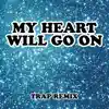 My Heart Will Go On (Theme From "Titanic") [Trap Remix] - Single album lyrics, reviews, download