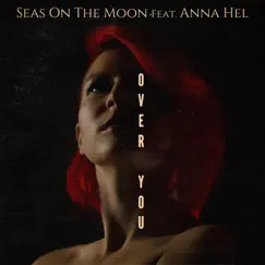 Over You (feat. Anna Hel) - Single by Seas on the Moon album reviews, ratings, credits