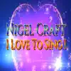 Nigel Craft - I Love to Sing album lyrics, reviews, download