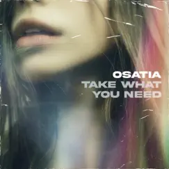 TAKE WHAT YOU NEED - Single by Osatia album reviews, ratings, credits