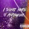 I Dont Need U Anymore. - Single album lyrics, reviews, download