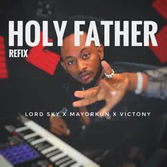 Holy Father (feat. Mayorkun & Victony) [Refix] - Single by Lord Sky album reviews, ratings, credits