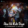 Aise Hi Keh Diya (feat. Farhad Bhiwandiwala) - Single album lyrics, reviews, download