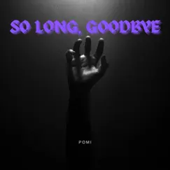 So Long, Goodbye - Single by Pomi album reviews, ratings, credits
