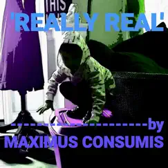Really Real by MAXIMUS CONSUMIS album reviews, ratings, credits