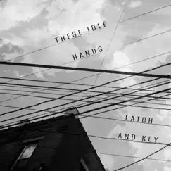 These Idle Hands - Single by Latch And Key album reviews, ratings, credits