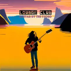 Guitar By the Fjord (feat. Bård Schanche) - Single by Lounge Club album reviews, ratings, credits