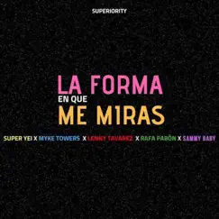 La Forma en Que Me Miras (feat. Sammy, Myke Towers, Lenny Tavárez & Rafa Pabön) - Single by Super Yei album reviews, ratings, credits