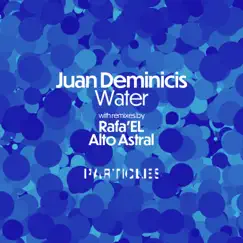 Water (Particles Edition) - Single by Juan Deminicis, Rafael & Alto Astral album reviews, ratings, credits