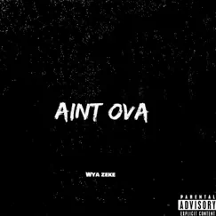 Aint Ova - Single by Wya Zeke album reviews, ratings, credits