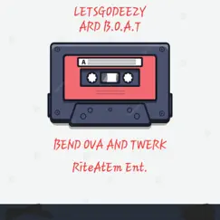 ARD B.O.A.T (Bend Ova and Twerk) - Single by LETSGODEEZY album reviews, ratings, credits