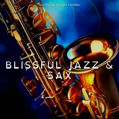 Blissful Jazz & Sax: Soothing Saxophone Harmony, Jazz Serenity, Peaceful Retreat by Saxophone Ballads Channel album reviews, ratings, credits
