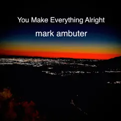 You Make Everything Alright - Single by Mark Ambuter album reviews, ratings, credits