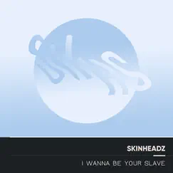 I Wanna Be Your Slave - Single by SKIN-HEADz album reviews, ratings, credits