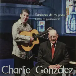 Canciones de Mi Padre by CHARLIE GONZALEZ album reviews, ratings, credits