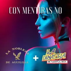 Con Mentiras No - Single by La Nobleza de Aguililla & La Dinastía de Tuzantla Michoacán album reviews, ratings, credits