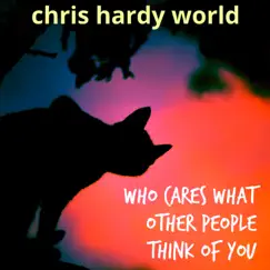 Who Cares What Other People Think of You - Single by Chris Hardy World album reviews, ratings, credits