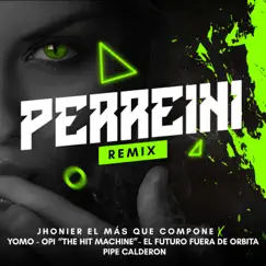 Perreini (feat. El Futuro Fuera De Orbita & Opi the Hit Machine) [Remix] - Single by Jhonier El Mas Que Compone, Yomo & Pipe Calderón album reviews, ratings, credits