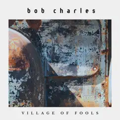 Village of Fools by Bob Charles album reviews, ratings, credits