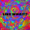 LIKE WHAT!? (feat. lavish.buggout) - Single album lyrics, reviews, download