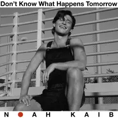 Don't Know What Happens Tomorrow - Single by Noah Kaib album reviews, ratings, credits