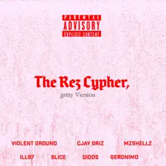 The Rez Cypher 1.2 (feat. SLICE, MzShellz, Violent Ground, ILL97, Didds & Geronimo) [Gritty Version] - Single by CJAY GRiZ album reviews, ratings, credits