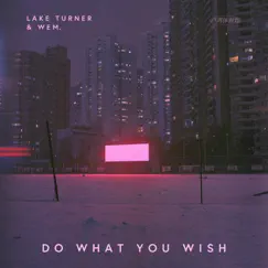 Do What You Wish - Single by Lake Turner & WEM. album reviews, ratings, credits