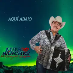 Aquí Abajo by Luis Sanchez y su Corazón Norteño album reviews, ratings, credits