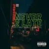 Never 2 Late (feat. Am I Syko) - Single album lyrics, reviews, download