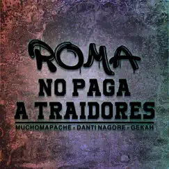 Roma No Paga a Traidores (feat. Danti Nagore & Gekah) - Single by MUCHO MAPACHE album reviews, ratings, credits