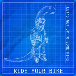 Let's Get Up To Something - EP by Ride Your Bike album reviews, ratings, credits