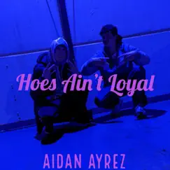 Hoes Ain't Loyal - Single by Aidan Ayrez album reviews, ratings, credits