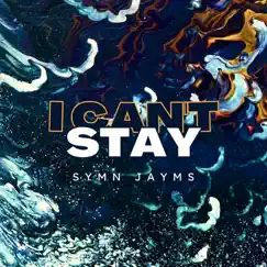 I Can’t Stay - Single by SYMN JAYMS album reviews, ratings, credits