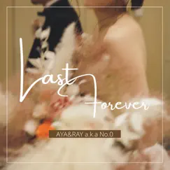 Last Forever - Single by AYA & RAY a.k.a No.0 album reviews, ratings, credits