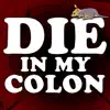 Die In My Colon - Single album lyrics, reviews, download