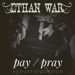 Pay/Pray (Acoustic Version) [Acoustic Version] - Single by Ethan War album reviews, ratings, credits